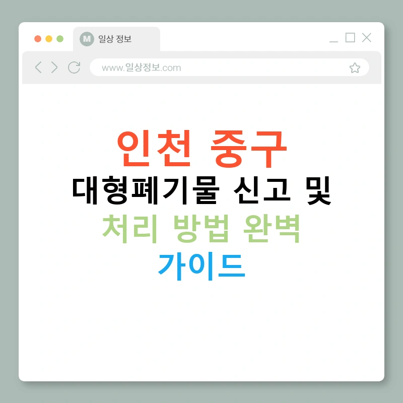 인천 중구 대형폐기물 신고 및 처리 방법 완벽 가이드