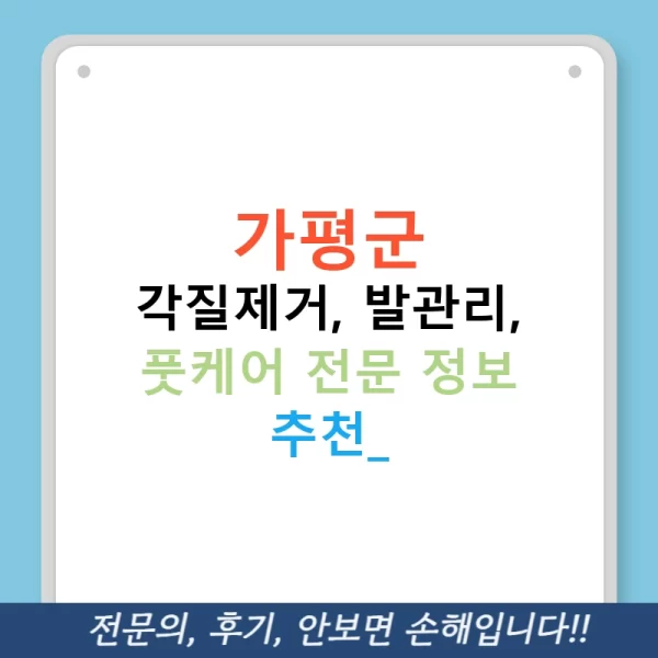 가평군 각질제거, 발관리, 풋케어 전문 정보 추천!