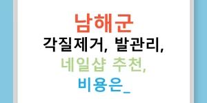 남해군 각질제거, 발관리, 네일샵 추천, 비용은?