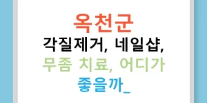 옥천군 각질제거, 네일샵, 무좀 치료, 어디가 좋을까?