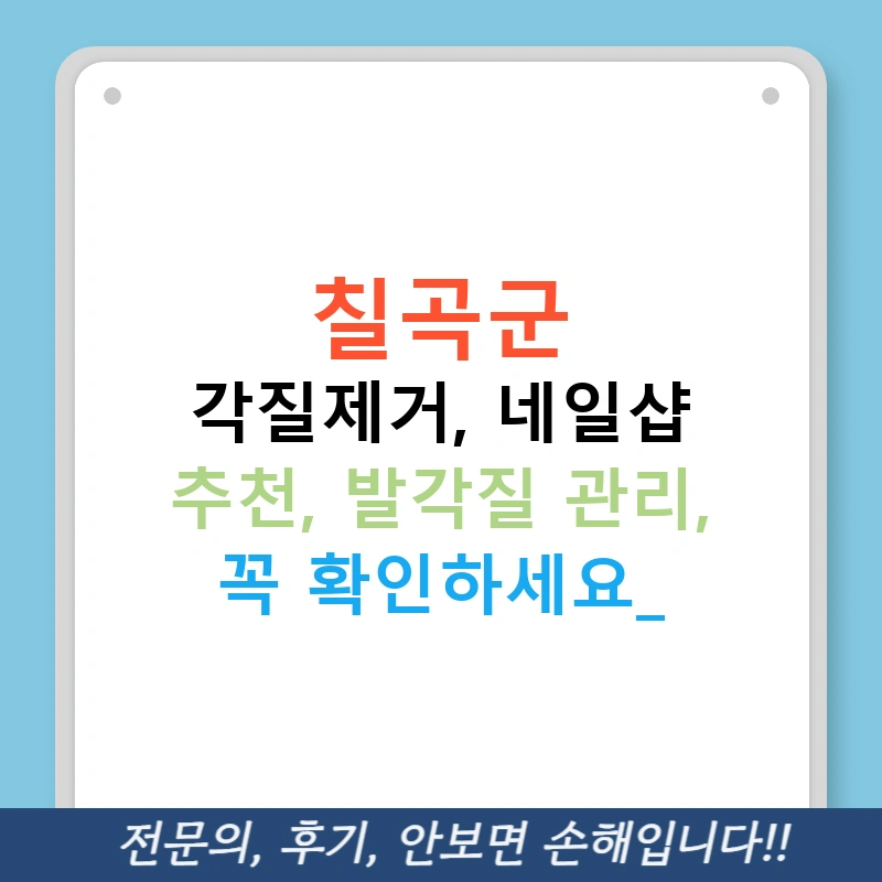 칠곡군 각질제거, 네일샵 추천, 발각질 관리, 꼭 확인하세요!